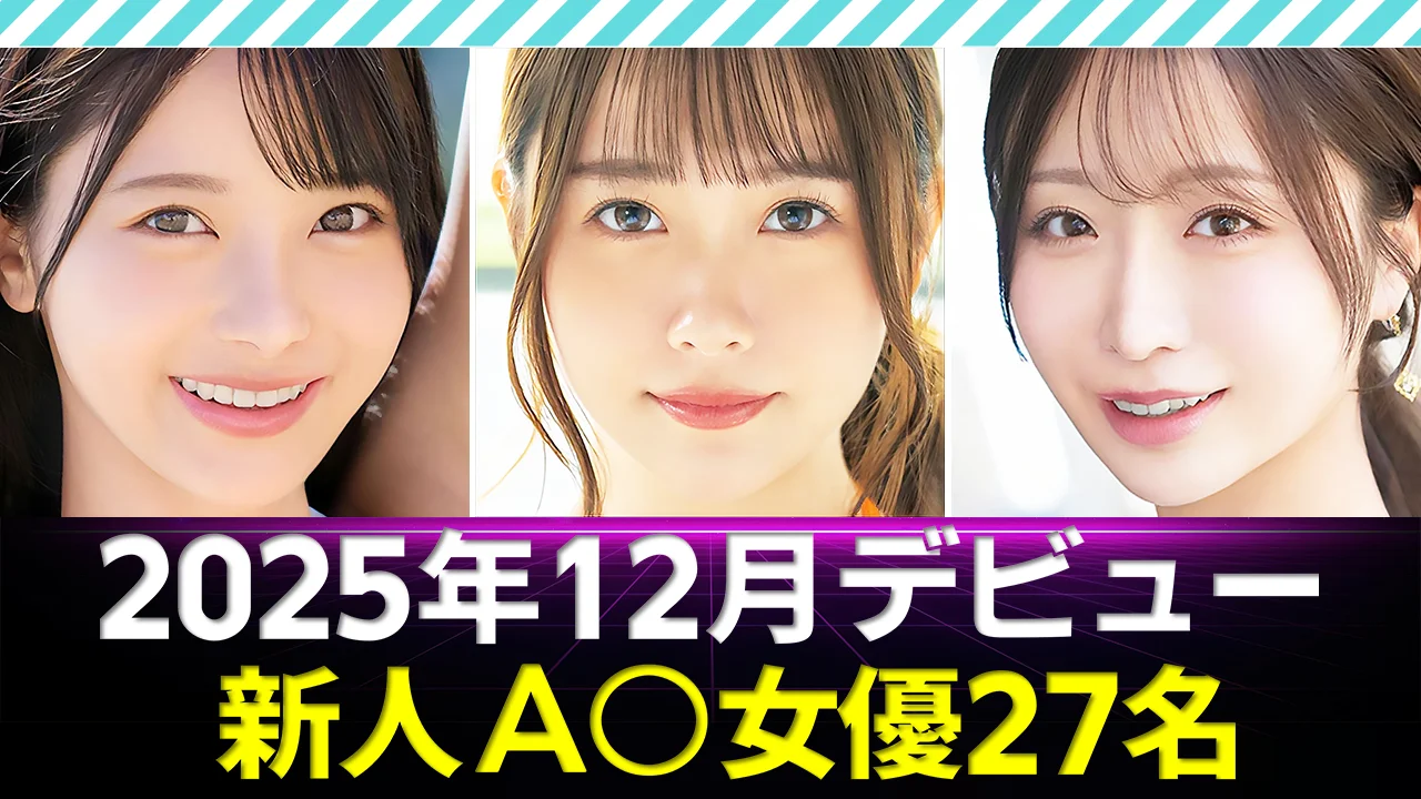 【新人AV女優】2025年12月デビュー27名